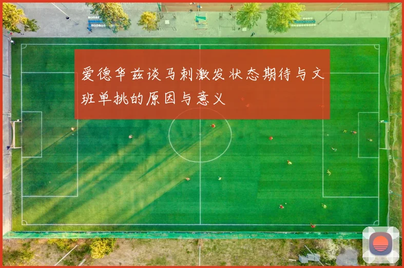 爱德华兹谈马刺激发状态期待与文班单挑的原因与意义