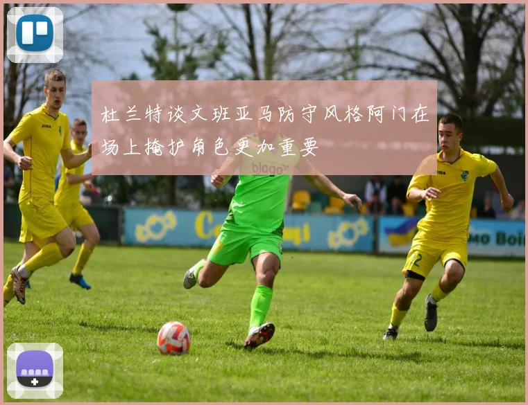 杜兰特谈文班亚马防守风格阿门在场上掩护角色更加重要