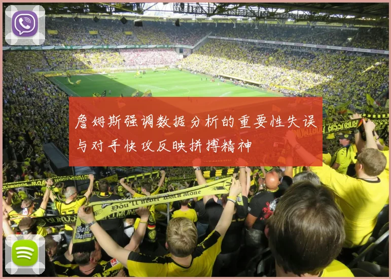 詹姆斯强调数据分析的重要性失误与对手快攻反映拼搏精神