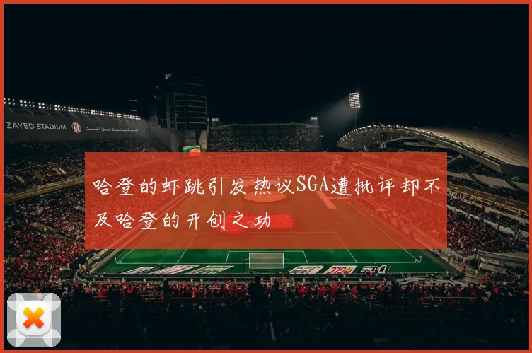 哈登的虾跳引发热议SGA遭批评却不及哈登的开创之功